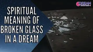 Spiritual Meaning Of Broken Glass In a Dream