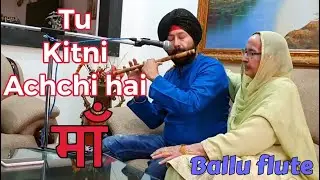 TU KITNI ACHHI HAI O MAA  by Baljinder Singh BALLU FLUTE