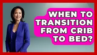 When To Transition From Crib To Bed? - Raising A Toddler