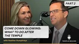 Come Down Glowing: What to Do After the Temple with Heather Humphreys