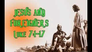 JESUS AND FOREIGNERS | Luke 7:1-17