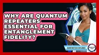 Why Are Quantum Repeaters Essential For Entanglement Fidelity? - Quantum Tech Explained