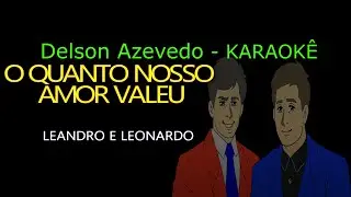 LEANDRO E LEONARDO - O QUANTO NOSSO AMOR VALEU - KARAOKE
