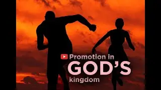 Promotion in God&rsquo;s kingdom | How God promotes | Experiencing Divine Promotion
