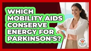 Which Mobility Aids Conserve Energy For Parkinson's?