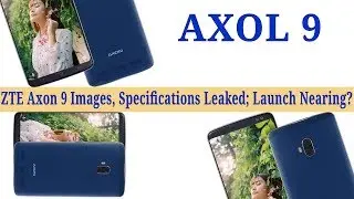 ZTE Axon 9 Images Specifications Leaked; Launch Nearing?