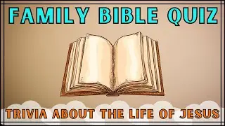 The Best Family Bible Quiz - Jesus Christ Trivia (Bible Study)