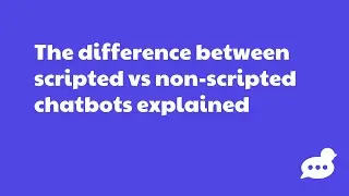 The difference between scripted vs non-scripted chatbots