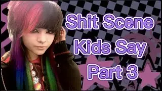 Things Modern Scene Kids Say (pt3)