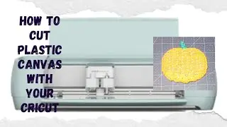 How to cut plastic canvas with your Cricut