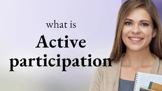 Unlocking the Power of Active Participation