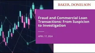 Fraud and Commercial Loan Transactions: From Suspicion to Investigation