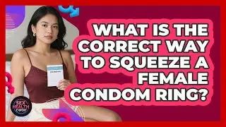 What Is the Correct Way to Squeeze a Female Condom Ring?
