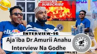 Aja’iba Dr.Amurii Anahu Interview Na Godhe interview-16