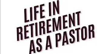 Life in Retirement as Pastor after Years of Faithful Ministry - Questions About Life After Ministry