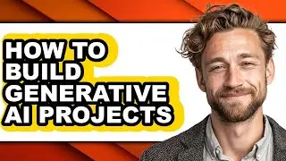 How to Build Generative Ai Projects - Step by Step