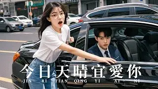 【完整版】《今日天晴宜愛你》可憐女孩逃婚當天撞進豪車，卻把總裁當司機！霸總對她一見鍾情，之後更是成了總裁全家心尖寵！