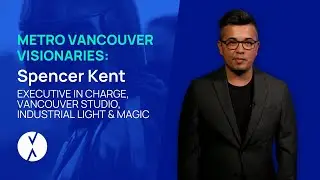 Metro Vancouver Visionaries | Spencer Kent, Industrial Light & Magic