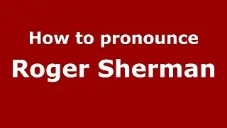 How to pronounce Roger Sherman (American English/US)  - PronounceNames.com