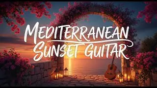 Sunset on the Mediterranean | Chill Coastal Guitar for Deep Focus & Relaxing Evenings 🌅