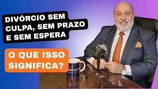 DIVÓRCIO SEM CULPA, SEM PRAZO E SEM ESPERA – O QUE ISSO SIGNIFICA?