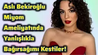 Aslı Bekiroğlu Miyom Ameliyatında Yanlışlıkla Bağırsağımı Kestiler