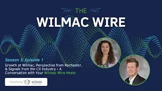 Wilmac Growth, Rochester Perspective and What We’re Seeing in the CX Industry with Wilmac Wire Hosts