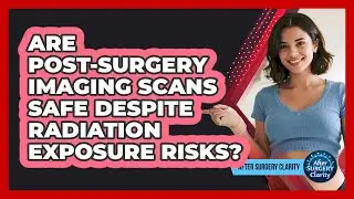 Are Post-surgery Imaging Scans Safe Despite Radiation Exposure Risks? - After Surgery Clarity