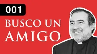 001 Busco un amigo || Padre Gonzalo Mazarrasa