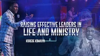 Raising effective leaders in life and ministry || Pastor Korede Komaiya