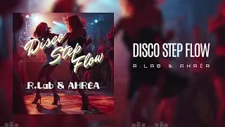 🎧 Disco Step Flow 🎤 R.Lab & AHR&Eacute;A ♪ Full Verion