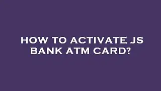 How to activate js bank atm card?