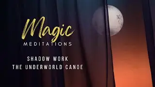 The Underworld Canoe | Shadow Work | Magic Meditations with Donna Woodwell