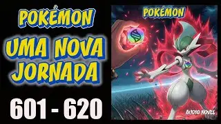 Pok&eacute;mon: Uma Nova Jornada (Caps.  601-620) | ESCUTE AUDIO NOVEL