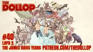 The Dollop Podcast Ep 40- LAPD 2:  The James Davis Years