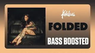 Kehlani - Folded [BASS BOOSTED]