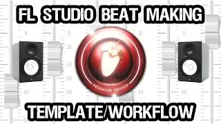 FL Studio Beat Making Template/Workflow (More Creativity/Less Hassle)