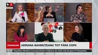 FĂRĂDELEGE CU ADRIANA STOICESCU.  ADRAIANA BAHMUȚEANU TOT FĂRĂ COPII.