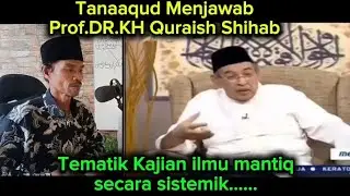 Tanaaqud menjawab Prof.DR.KH Quraish Shihab....Tematik Kajian ilmu mantiq secara sistemik....