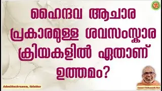 ഹൈന്ദവ ആചാരപ്രകാരമുള്ള ശവസംസ്കാര ക്രിയകളിൽ ഏതാണ് ഉത്തമം?| Which final disposition method is the best