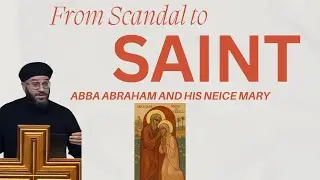 From Scandal to Saint - Part 2: Abba Abraham and His Neice Mary