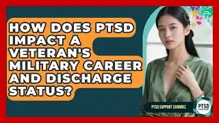 How Does PTSD Impact A Veteran's Military Career And Discharge Status? - PTSD Support Channel