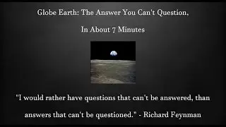 Globe Earth: The Answer You Can't Question, In About 7 Minutes