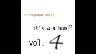 pentagonanimates - it&rsquo;s a album! vol. 4 (full album all tracks)