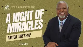 Into The Secret Place | A Night Of Miracles | Pastor Tony Kemp