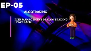 Ep05- Risk Management in Algo Trading (Stay Safe!)