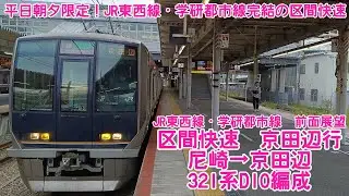 〖平日朝夕限定の尼崎以東完結の区間快速〗JR東西線・学研都市線　区間快速　尼崎→京田辺　321系D10編成【QHD　前面展望】