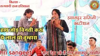 किस्सा - सत्यवादी राजा हरिश्चन्द्र ~ हाथ जोड़ विनती करूं ~ ये लाल यो तुम्हारा ~ हयातपुर रागिनी