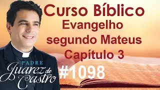 Curso B&iacute;blico 1098 - Evangelho segundo Mateus 3 - Prega&ccedil;&atilde;o de Jo&atilde;o Batista. Batismo de Jesus.