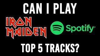 Can I Play Spotify's Top 5 Tracks? -  Iron Maiden